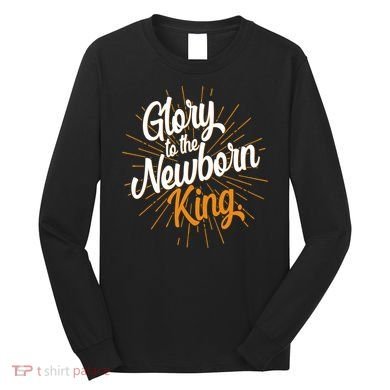 Christmas Glory To The Newborn King Long Sleeve Shirt