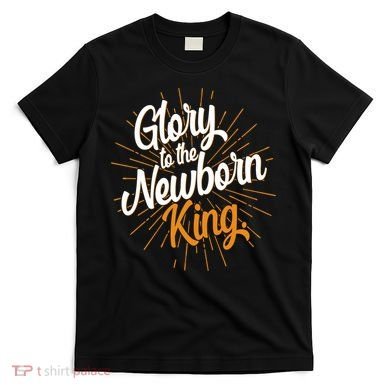 Christmas Glory To The Newborn King T-Shirt