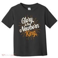 Christmas Glory To The Newborn King Toddler T-Shirt thumb 0