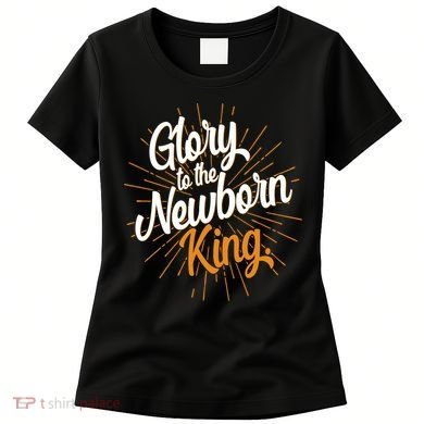 Christmas Glory To The Newborn King Women's T-Shirt