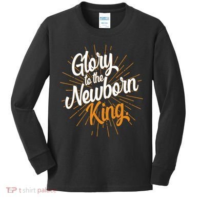 Christmas Glory To The Newborn King Kids Long Sleeve Shirt