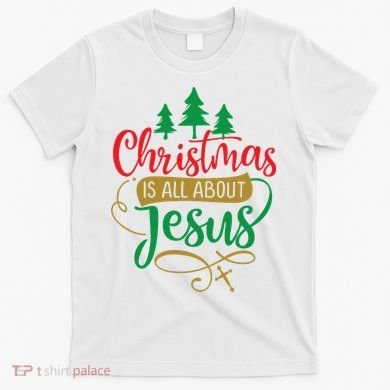 Christmas Is All About Jesus Birthday Christian T-Shirt