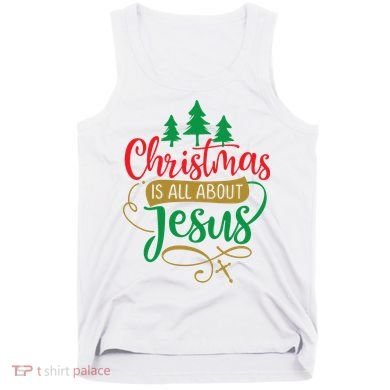 Christmas Is All About Jesus Birthday Christian Tank Top