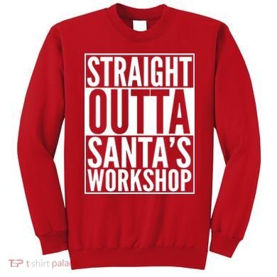 Christmas Straight Outta Santa's Workshop Sweatshirt