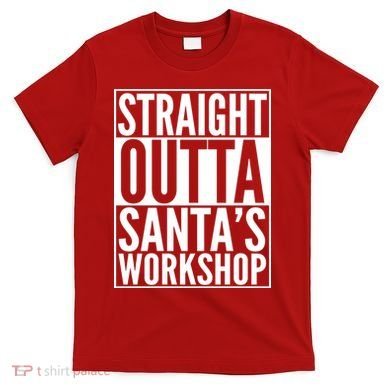 Christmas Straight Outta Santa's Workshop T-Shirt