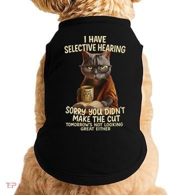 Cat Have Selective Hearing You Didnt Make Cut Funny 0lz3li Doggie Tank