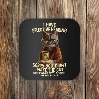 Cat Have Selective Hearing You Didnt Make Cut Funny 0lz3li Coaster