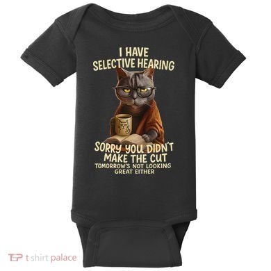 Cat Have Selective Hearing You Didnt Make Cut Funny 0lz3li Baby Bodysuit
