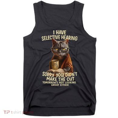 Cat Have Selective Hearing You Didnt Make Cut Funny 0lz3li Tank Top