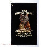 Cat Have Selective Hearing You Didnt Make Cut Funny 0lz3li Golf Towel thumb 0