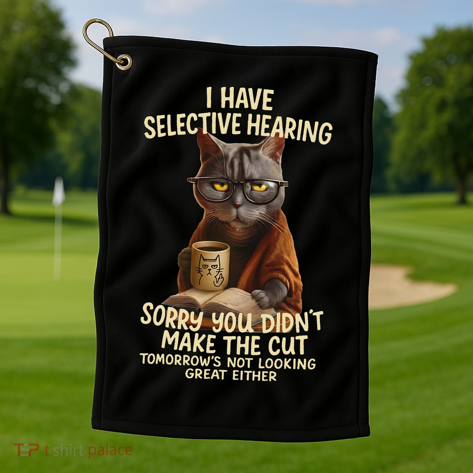 Cat Have Selective Hearing You Didnt Make Cut Funny 0lz3li Golf Towel