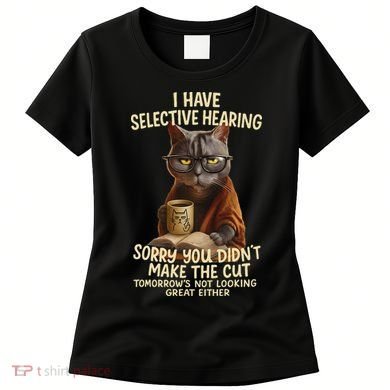Cat Have Selective Hearing You Didnt Make Cut Funny 0lz3li Women's T-Shirt