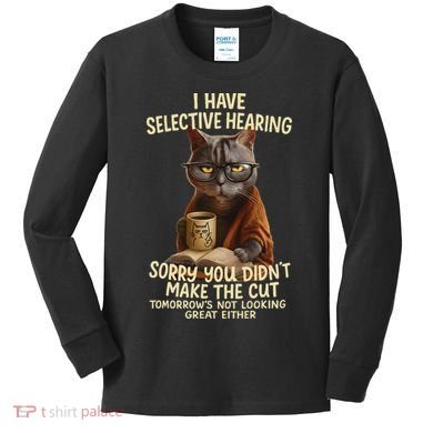 Cat Have Selective Hearing You Didnt Make Cut Funny 0lz3li Kids Long Sleeve Shirt