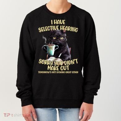 Cat Have Selective Hearing You Didnt Make Cut Funny Women's Sweatshirt