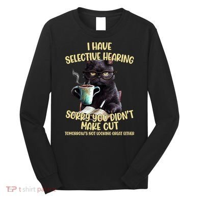 Cat Have Selective Hearing You Didnt Make Cut Funny Long Sleeve Shirt