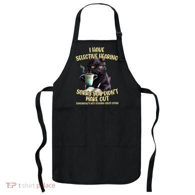 Cat Have Selective Hearing You Didnt Make Cut Funny Apron