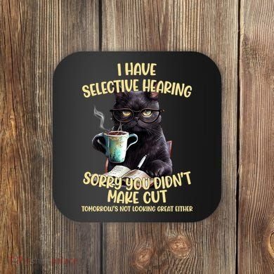 Cat Have Selective Hearing You Didnt Make Cut Funny Coaster