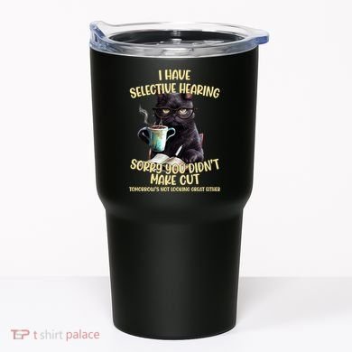 Cat Have Selective Hearing You Didnt Make Cut Funny Tumbler