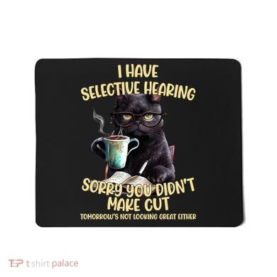 Cat Have Selective Hearing You Didnt Make Cut Funny Mousepad