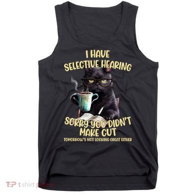 Cat Have Selective Hearing You Didnt Make Cut Funny Tank Top
