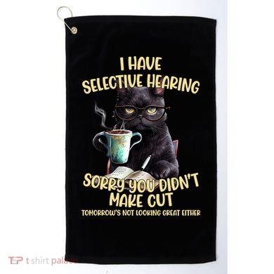 Cat Have Selective Hearing You Didnt Make Cut Funny Golf Towel