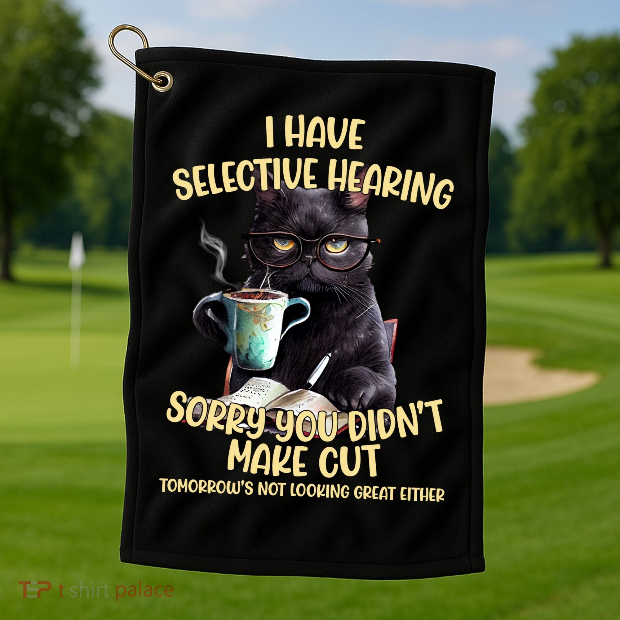 Cat Have Selective Hearing You Didnt Make Cut Funny Golf Towel