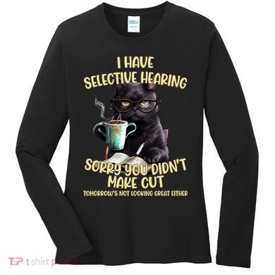 Cat Have Selective Hearing You Didnt Make Cut Funny Women's Long Sleeve Shirt