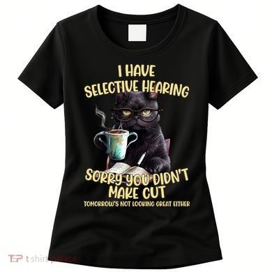 Cat Have Selective Hearing You Didnt Make Cut Funny Women's T-Shirt