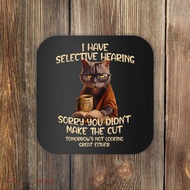 Cat Have Selective Hearing You Didnt Make Cut Funny Saying Coaster