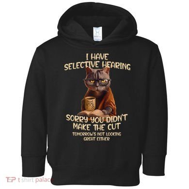 Cat Have Selective Hearing You Didnt Make Cut Funny Saying Toddler Hoodie