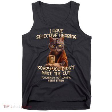 Cat Have Selective Hearing You Didnt Make Cut Funny Saying Tank Top
