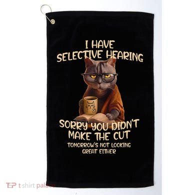 Cat Have Selective Hearing You Didnt Make Cut Funny Saying Golf Towel