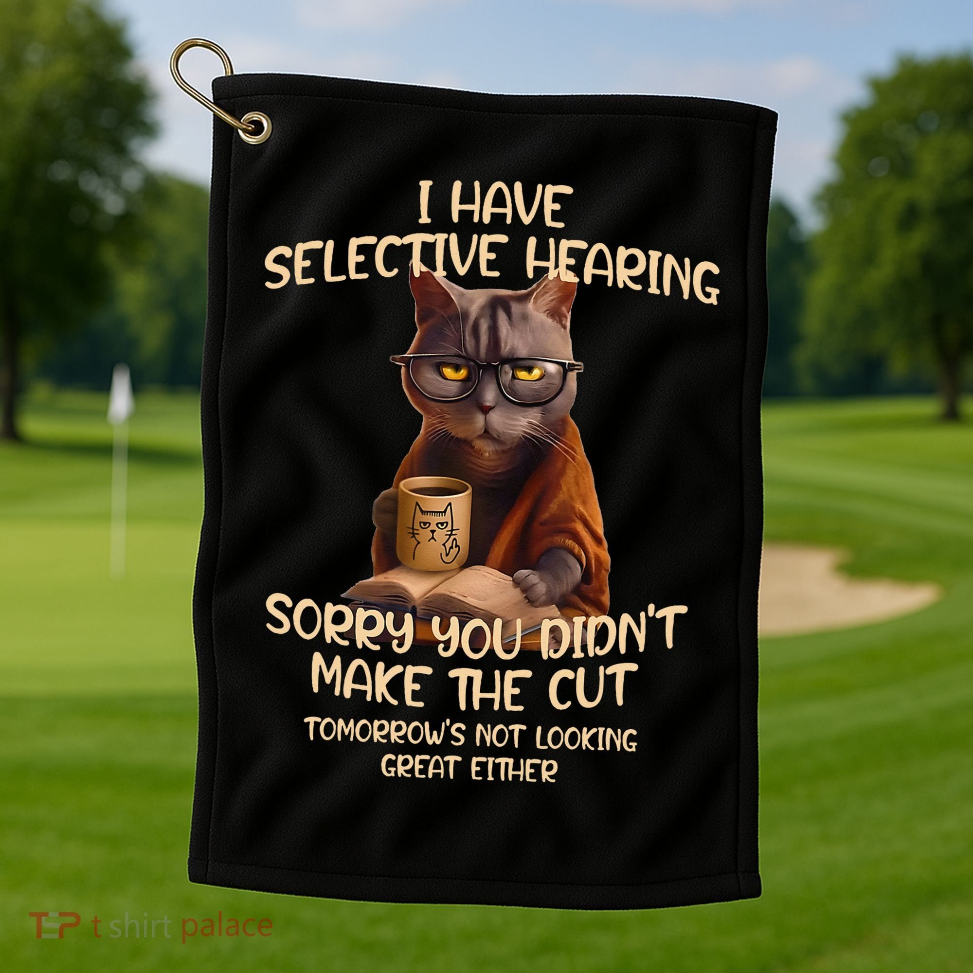 Cat Have Selective Hearing You Didnt Make Cut Funny Saying Golf Towel