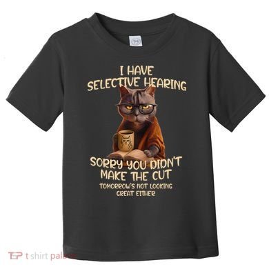 Cat Have Selective Hearing You Didnt Make Cut Funny Saying Toddler T-Shirt