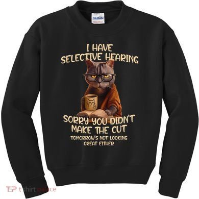 Cat Have Selective Hearing You Didnt Make Cut Funny Saying Kids Sweatshirt
