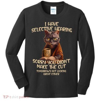 Cat Have Selective Hearing You Didnt Make Cut Funny Saying Kids Long Sleeve Shirt