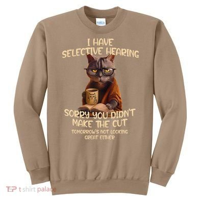 Cat Have Selective Hearing You Didnt Make Cut Funny Saying Sweatshirt