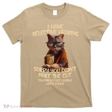 Cat Have Selective Hearing You Didnt Make Cut Funny Saying T-Shirt