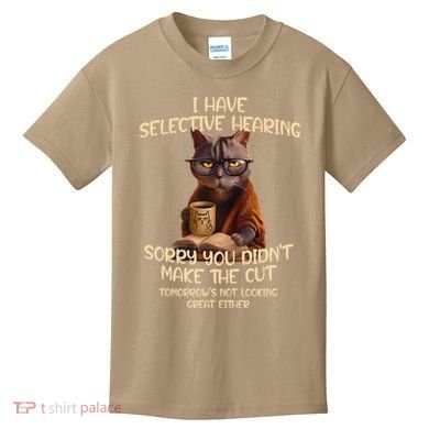 Cat Have Selective Hearing You Didnt Make Cut Funny Saying Kids T-Shirt