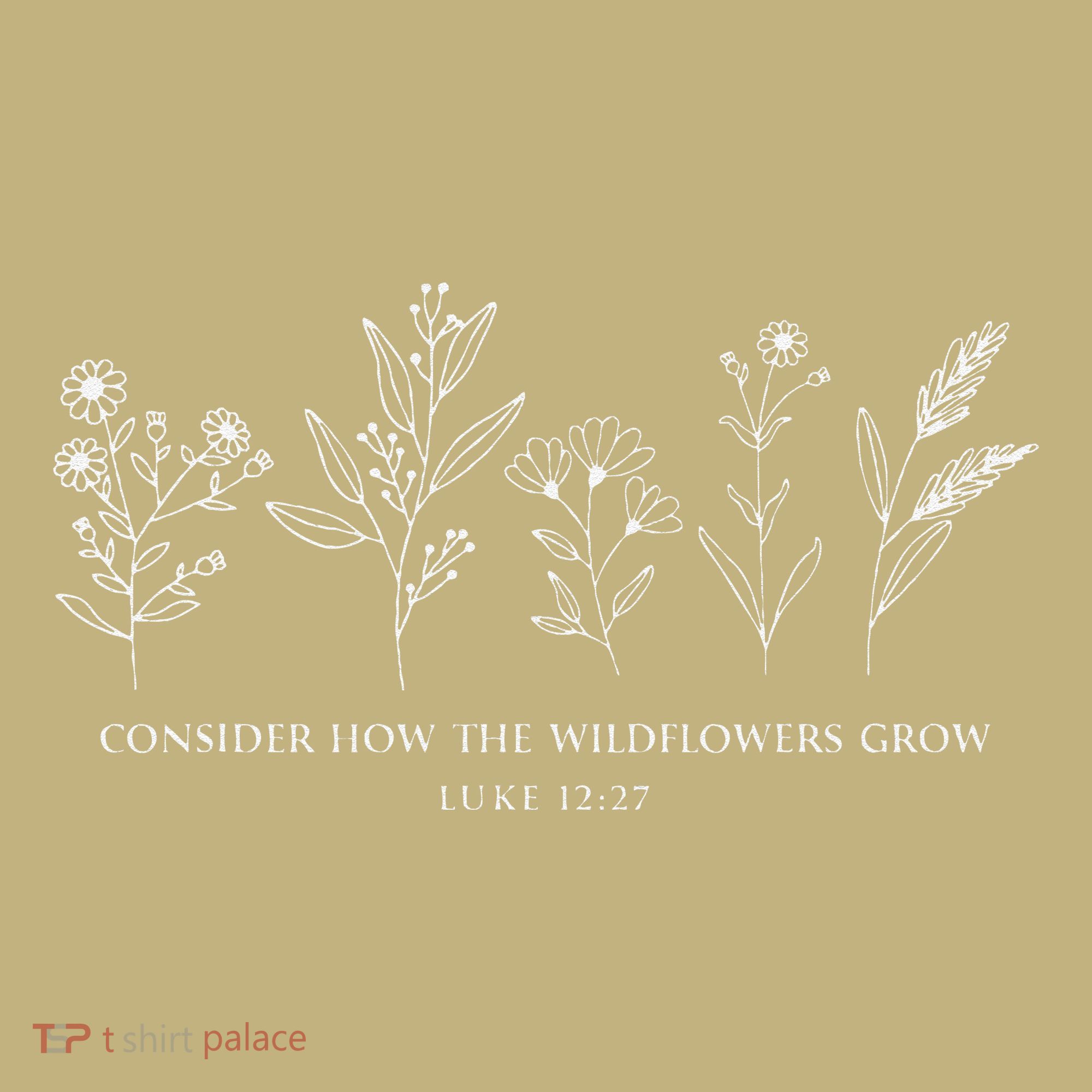 Consider How The Wildflowers Grow Bible Verse Jesus Faith T-Shirt