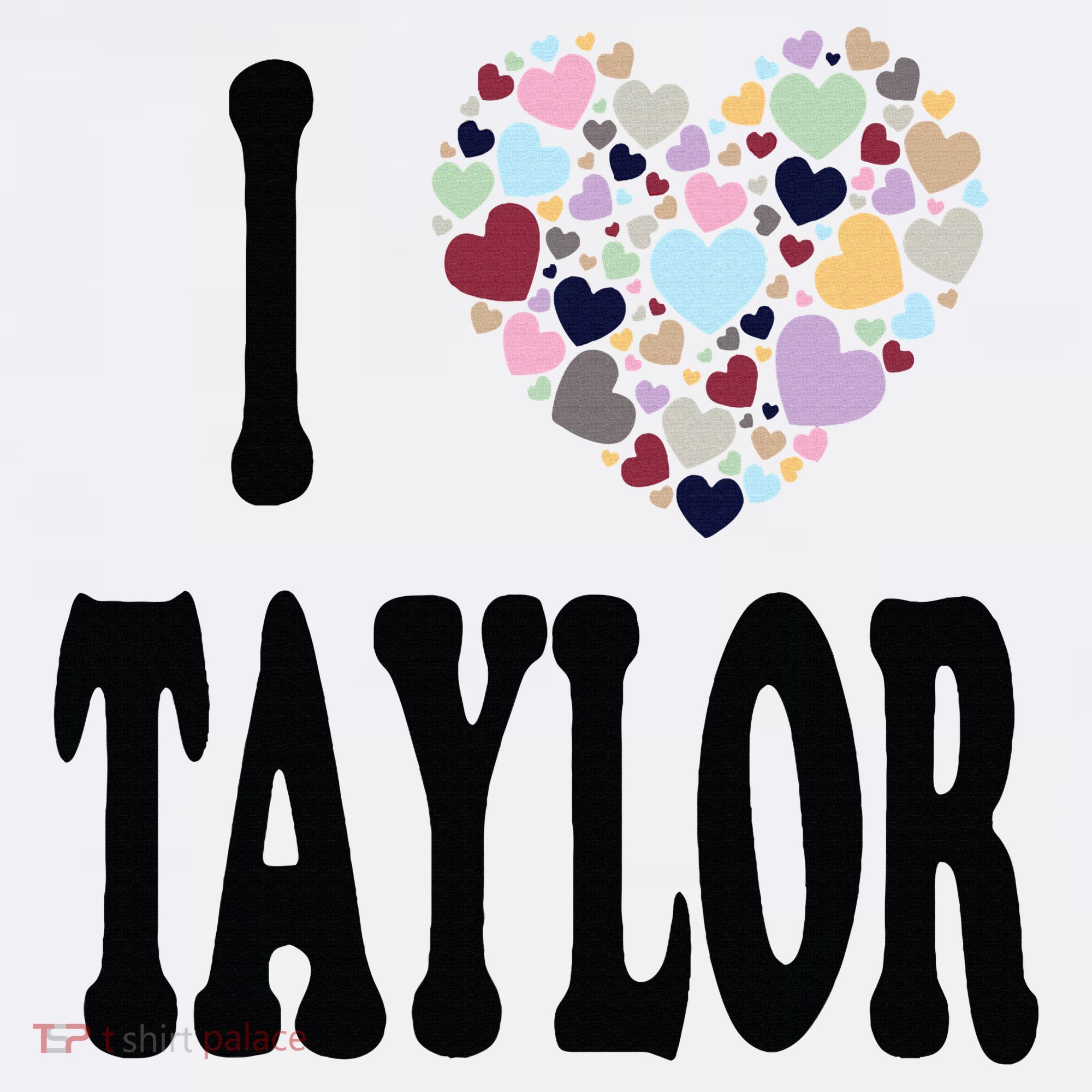 Colorful Heart Taylor First Name Girl I Love Taylor T-Shirt