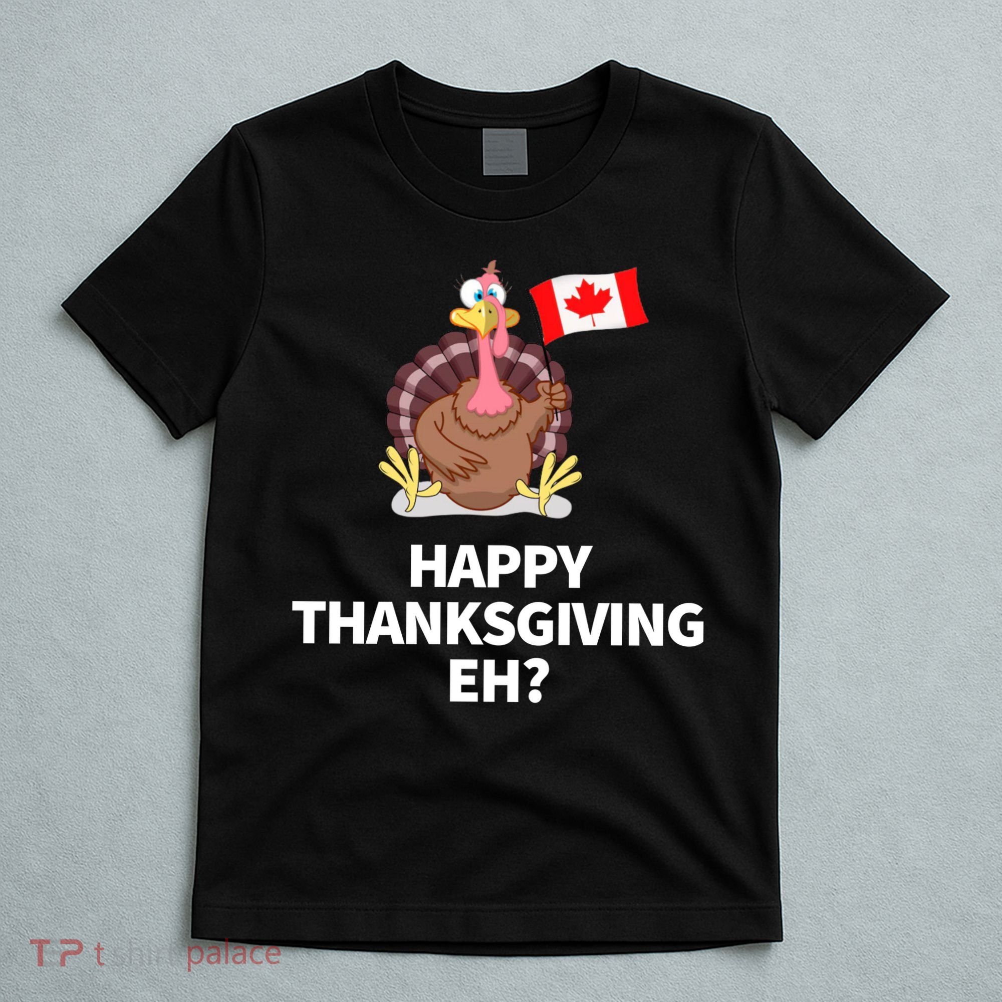 Canadian Happy Thanksgiving EH? Funny Turkey Dinner T-Shirt