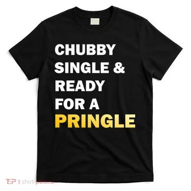 Chubby Single & Ready For A Pringle T-Shirt