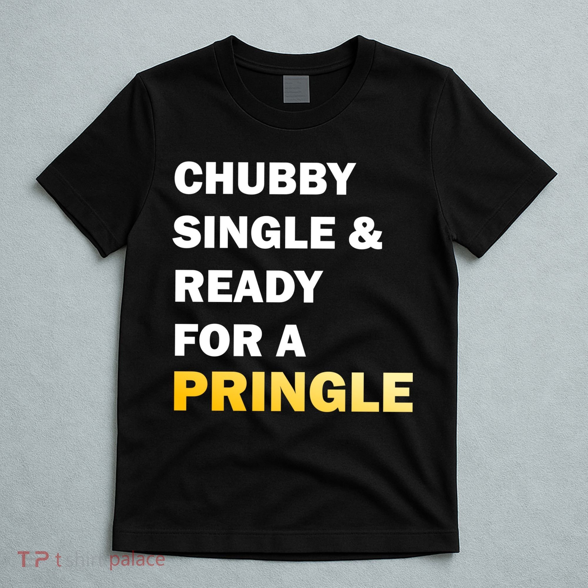 Chubby Single & Ready For A Pringle T-Shirt