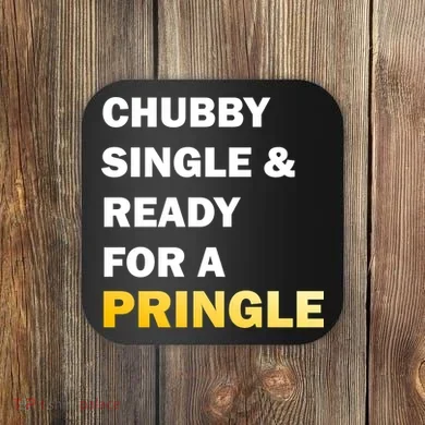 Chubby Single & Ready For A Pringle Coaster