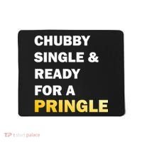 Chubby Single & Ready For A Pringle Mousepad thumb 0