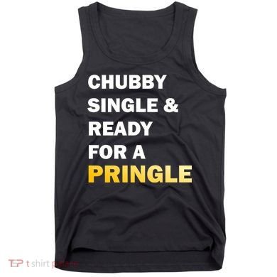 Chubby Single & Ready For A Pringle Tank Top