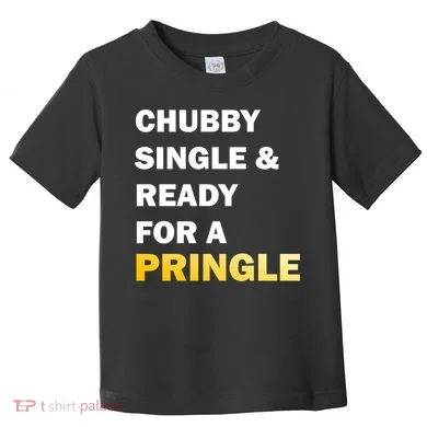 Chubby Single & Ready For A Pringle Toddler T-Shirt