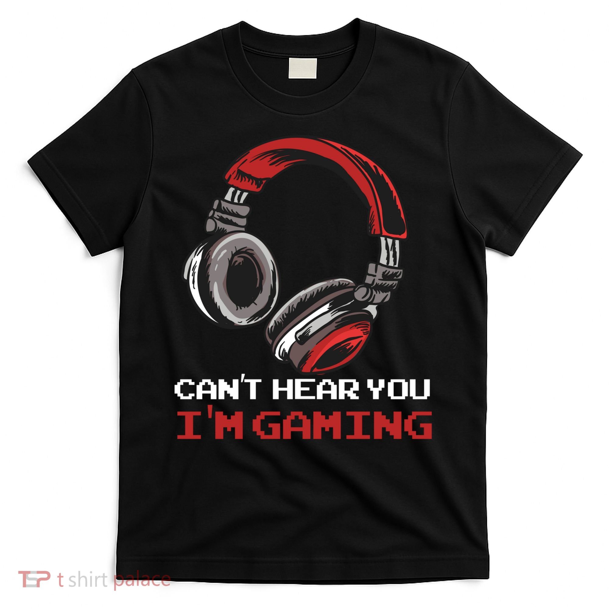Can't Hear You I'm Gaming - Gamer Gift Video Games Online T-Shirt