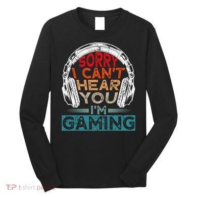 Can't Hear You I'm Gaming Gamer Assertion Gift Idea Long Sleeve Shirt